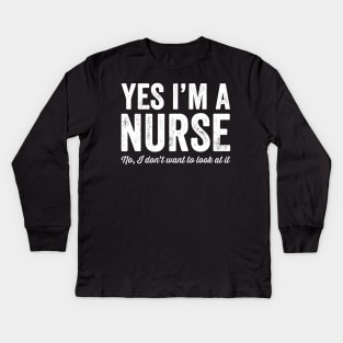 Yes I'm a nurse No I don't want to look at it Kids Long Sleeve T-Shirt